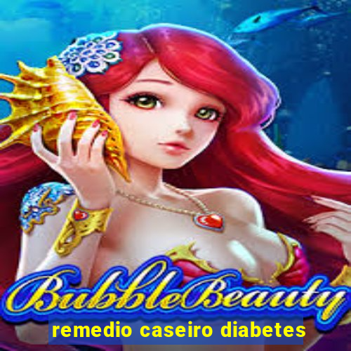 remedio caseiro diabetes